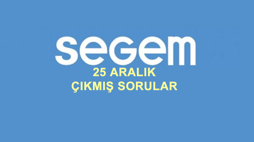 25 Aralık 2021 Segem Sınav Çıkmış Sorular