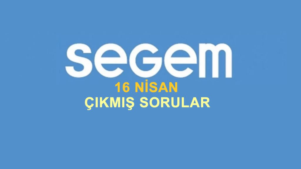 Segem 16 Nisan Çıkmış Sorular Sonuçlar